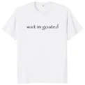 Wait I'm Goated T Shirt Funny Meme Trend Y2k Short Sleeve O-neck 100% Cotton Unisex Summer Casual T-shirts EU Size 50953 - - Image 2