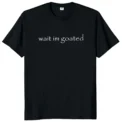 Wait I'm Goated T Shirt Funny Meme Trend Y2k Short Sleeve O-neck 100% Cotton Unisex Summer Casual T-shirts EU Size 50953 -